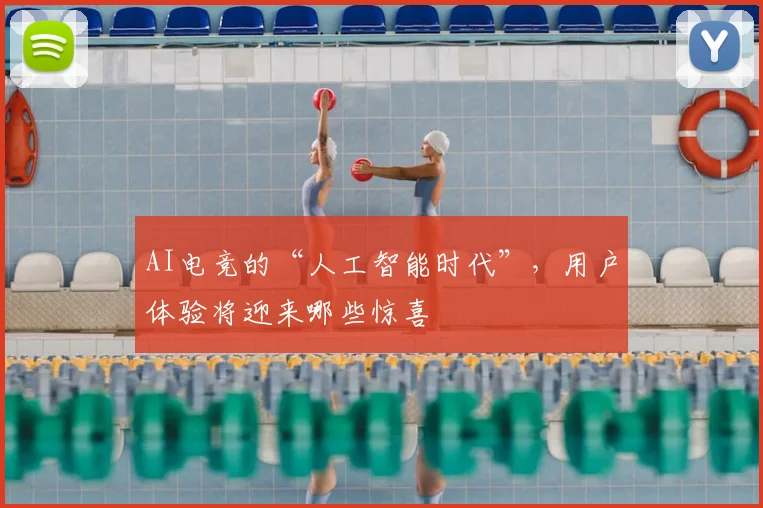 AI电竞的“人工智能时代”，用户体验将迎来哪些惊喜