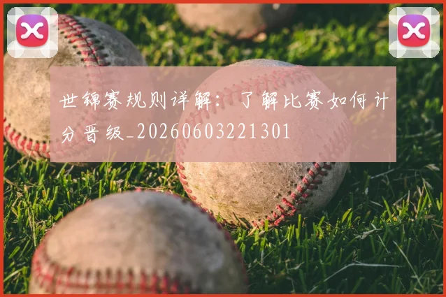 世锦赛规则详解:了解比赛如何计分晋级_20260603221301