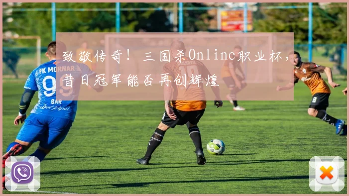 致敬传奇！三国杀Online职业杯，昔日冠军能否再创辉煌