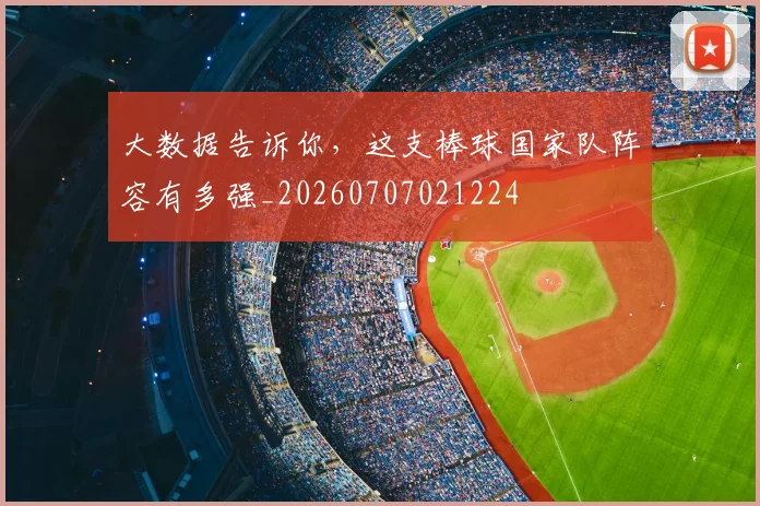 大数据告诉你，这支棒球国家队阵容有多强_20260707021224