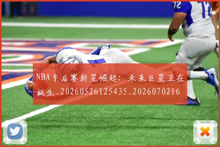 NBA季后赛新星崛起：未来巨星正在诞生_20260526125435_20260702164346