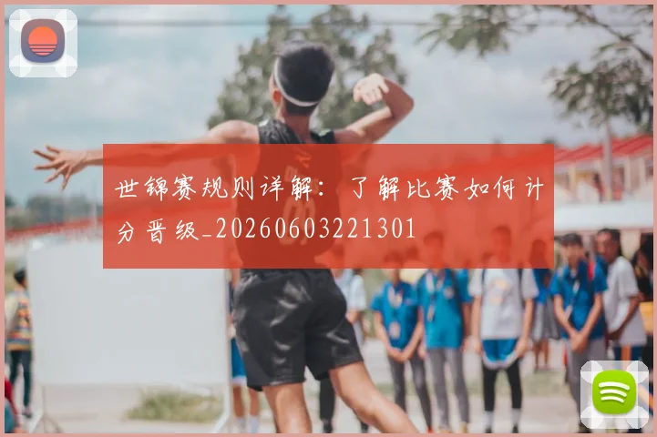 世锦赛规则详解：了解比赛如何计分晋级_20260603221301